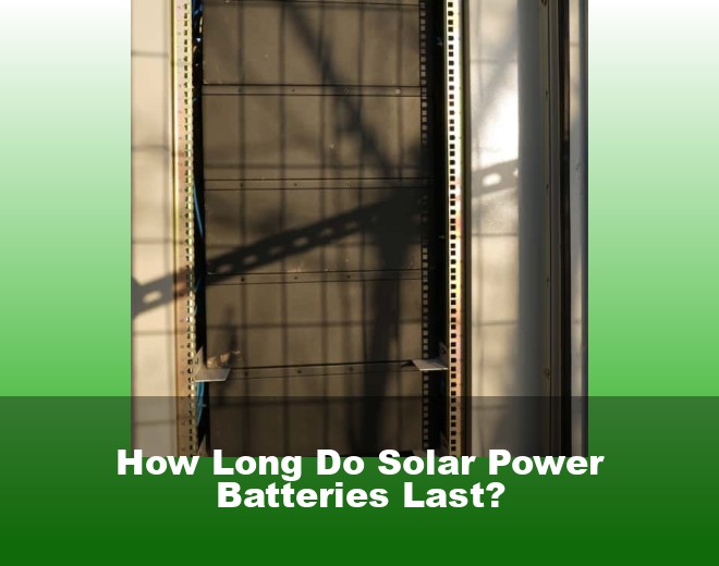 How Long Do Solar Power Batteries Last?